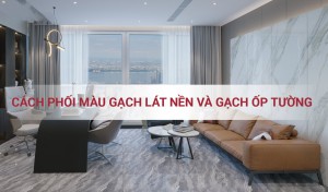 Cách phối màu gạch lát nền và gạch ốp tường.